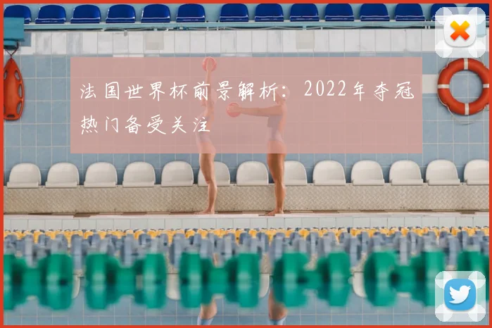 法国世界杯前景解析：2022年夺冠热门备受关注