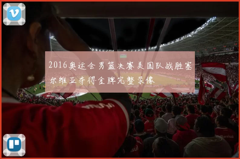2016奥运会男篮决赛美国队战胜塞尔维亚夺得金牌完整录像