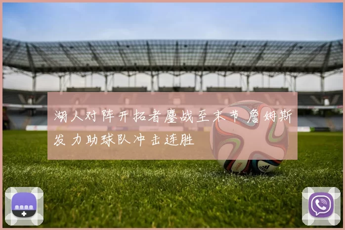 湖人对阵开拓者鏖战至末节 詹姆斯发力助球队冲击连胜