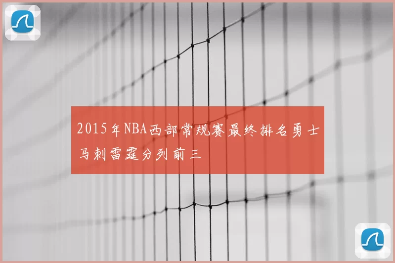 2015年NBA西部常规赛最终排名勇士马刺雷霆分列前三