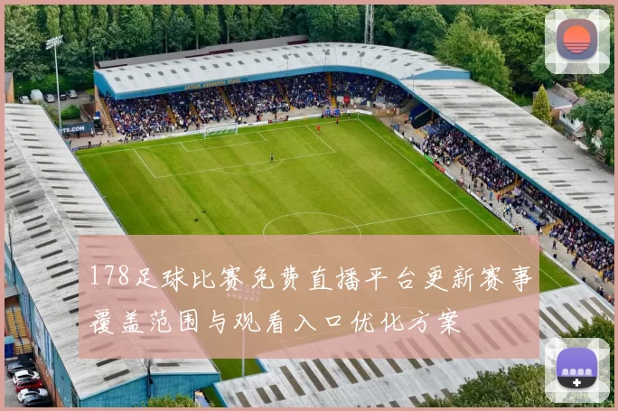 178足球比赛免费直播平台更新赛事覆盖范围与观看入口优化方案