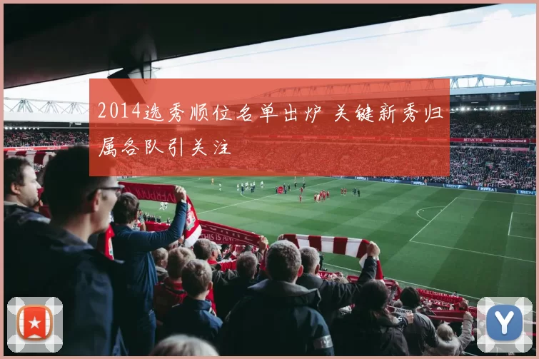 2014选秀顺位名单出炉 关键新秀归属各队引关注