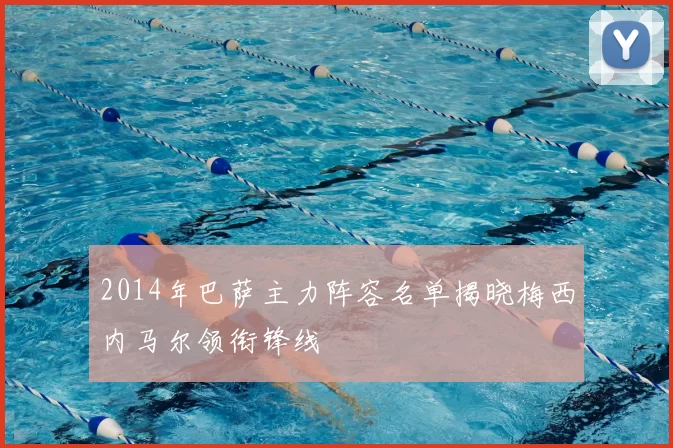 2014年巴萨主力阵容名单揭晓梅西内马尔领衔锋线